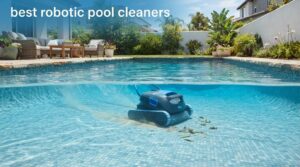 best robotic pool cleaners