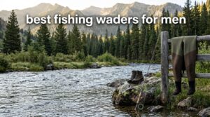 best fishing waders for men